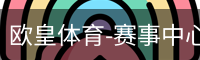 欧皇体育-赛事中心首页